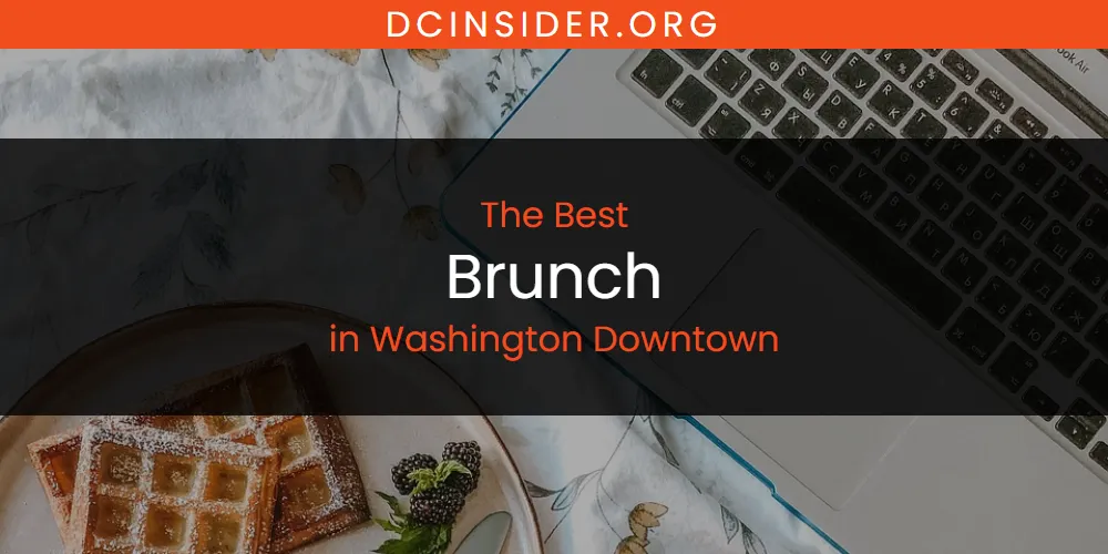 Washington Downtown's Best Brunch [Updated 2025]