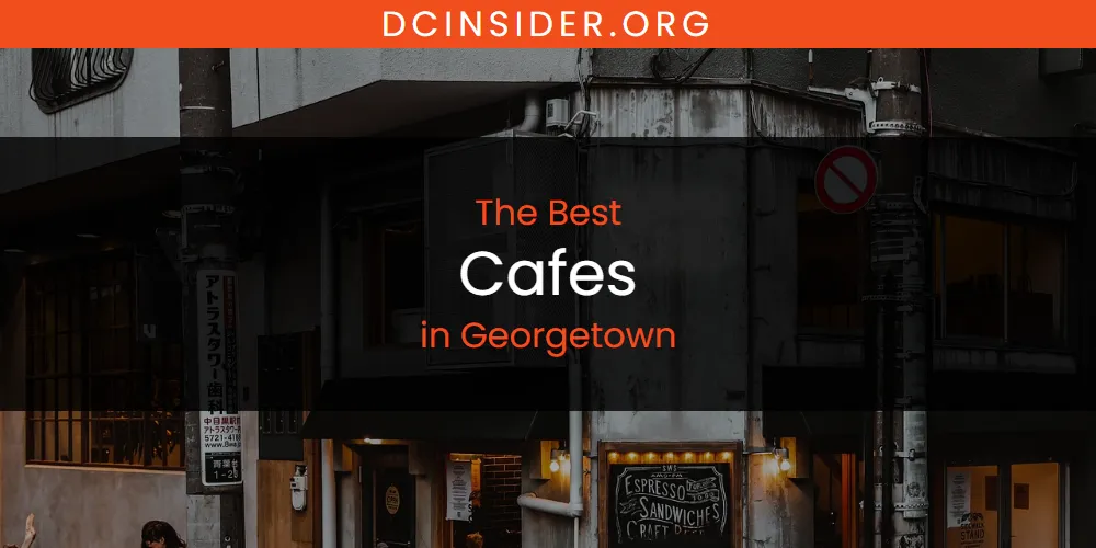 The Absolute Best Cafes in Georgetown  [Updated 2025]