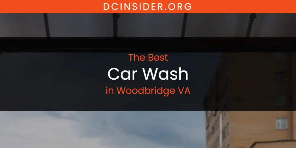Best Car Wash in Woodbridge VA: Our Expert Picks for 2026