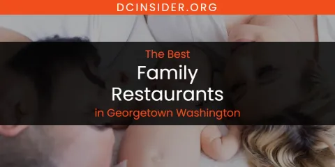 The Absolute Best Family Restaurants in Georgetown Washington