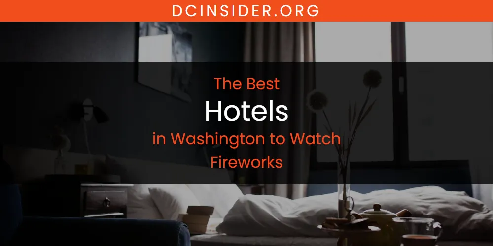 Washington to Watch Fireworks' Best Hotels [Updated 2025]