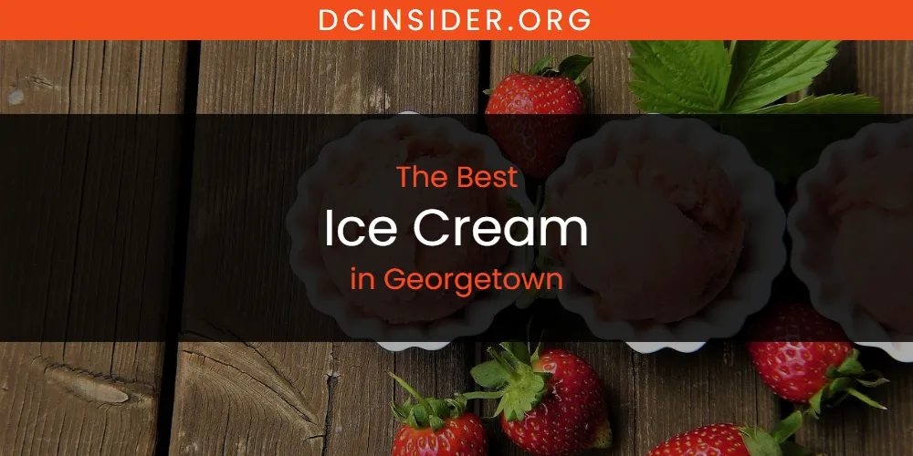 The Absolute Best Ice Cream in Georgetown  [Updated 2025]