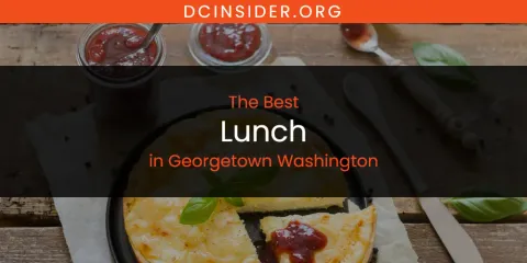 The Absolute Best Lunch in Georgetown Washington