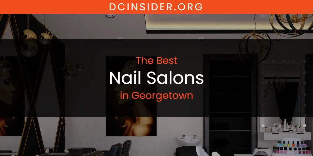 The Absolute Best Nail Salons in Georgetown  [Updated 2025]