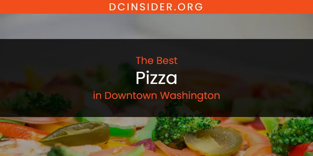The Absolute Best Pizza in Downtown Washington  [Updated 2025]