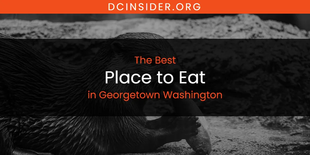 The Absolute Best Place to Eat in Georgetown Washington  [Updated 2025]