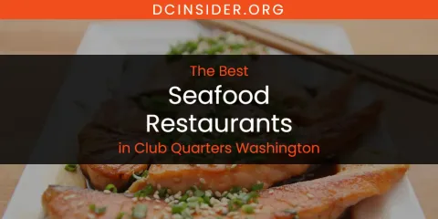 The Absolute Best Seafood Restaurants in Club Quarters Washington
