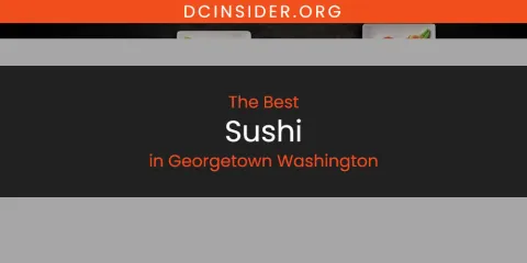 The Absolute Best Sushi in Georgetown Washington