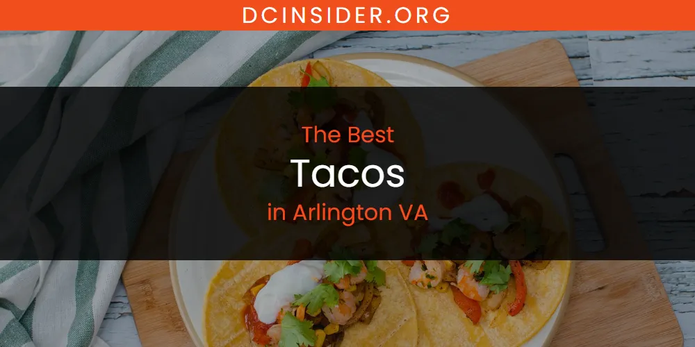 The Top-Rated Tacos in Arlington VA for 2026